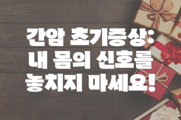간암 초기증상: 내 몸의 신호를 놓치지 마세요!