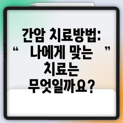 간암 치료방법:  나에게 맞는 치료는 무엇일까요?