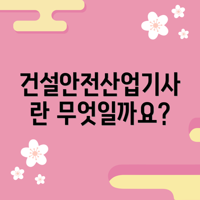 건설안전산업기사란 무엇일까요?