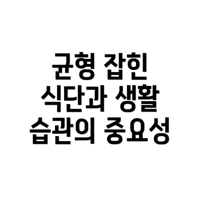 균형 잡힌 식단과 생활 습관의 중요성