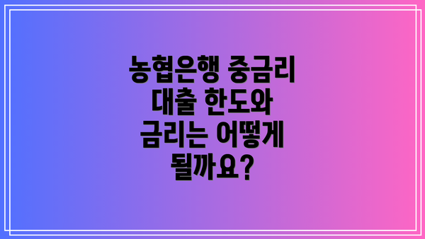 농협은행 중금리 대출 한도와 금리는 어떻게 될까요?