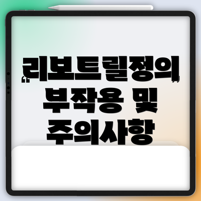 리보트릴정의 부작용 및 주의사항