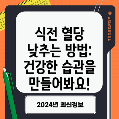 식전 혈당 낮추는 방법: 건강한 습관을 만들어봐요!