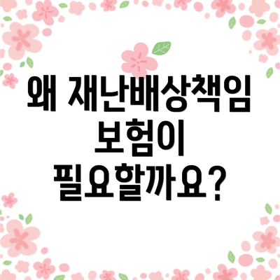 왜 재난배상책임보험이 필요할까요?