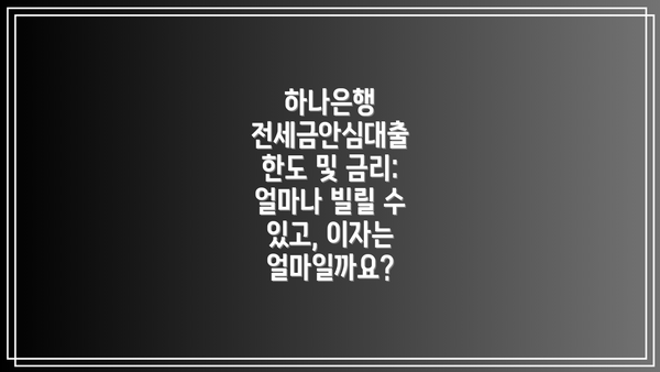 하나은행 전세금안심대출 한도 및 금리: 얼마나 빌릴 수 있고, 이자는 얼마일까요?
