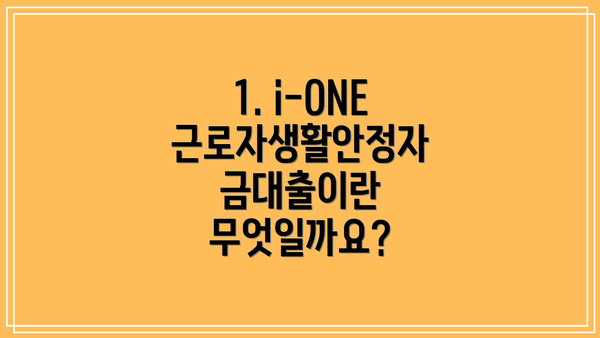 1. i-ONE 근로자생활안정자금대출이란 무엇일까요?