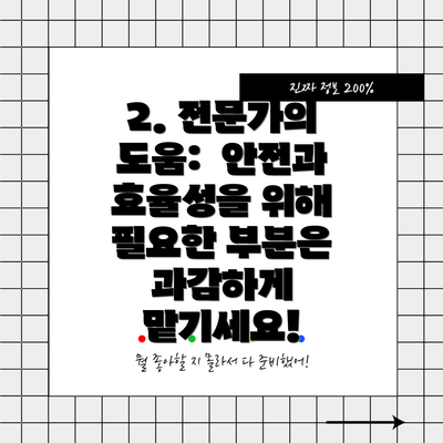 2. 전문가의 도움:  안전과 효율성을 위해 필요한 부분은 과감하게 맡기세요!