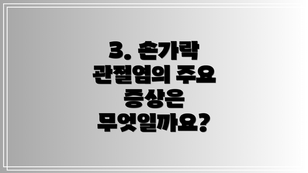 3. 손가락 관절염의 주요 증상은 무엇일까요?