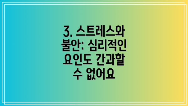 3. 스트레스와 불안: 심리적인 요인도 간과할 수 없어요