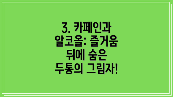 3. 카페인과 알코올: 즐거움 뒤에 숨은 두통의 그림자!