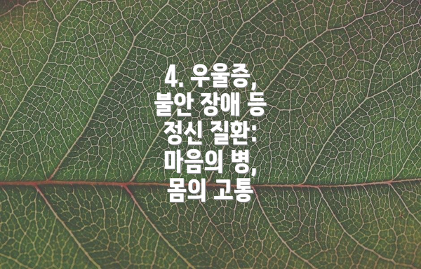 4. 우울증, 불안 장애 등 정신 질환: 마음의 병, 몸의 고통