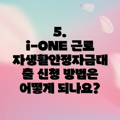 5.  i-ONE 근로자생활안정자금대출 신청 방법은 어떻게 되나요?