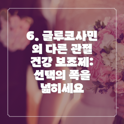 6. 글루코사민 외 다른 관절 건강 보조제: 선택의 폭을 넓히세요