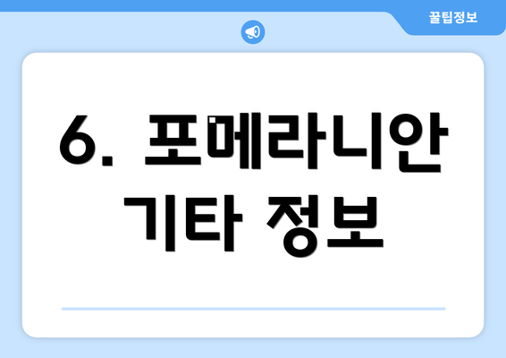 6. 포메라니안 기타 정보