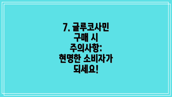 7. 글루코사민 구매 시 주의사항: 현명한 소비자가 되세요!