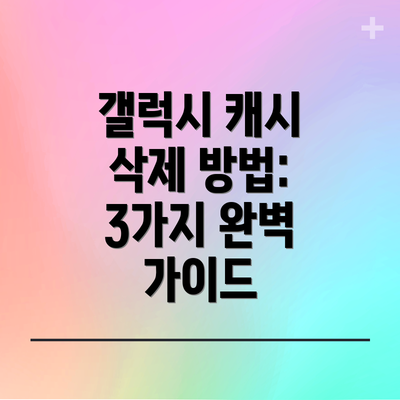 갤럭시 캐시 삭제 방법: 3가지 완벽 가이드