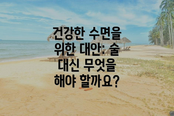 건강한 수면을 위한 대안: 술 대신 무엇을 해야 할까요?
