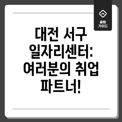 대전 서구 일자리센터: 여러분의 취업 파트너!