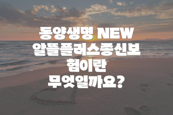동양생명 NEW알뜰플러스종신보험이란 무엇일까요?
