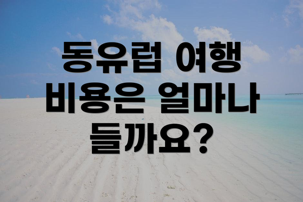 동유럽 여행 비용은 얼마나 들까요?