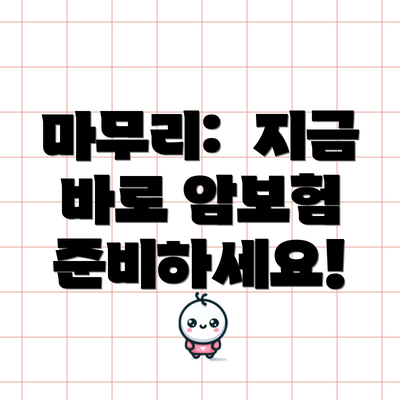 마무리:  지금 바로 암보험 준비하세요!