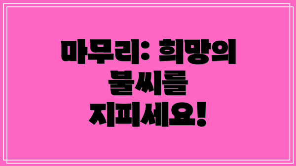 마무리: 희망의 불씨를 지피세요!