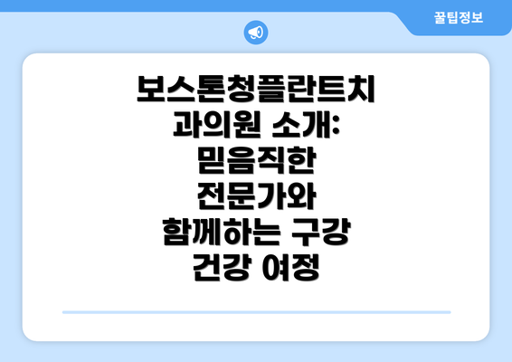 보스톤청플란트치과의원 소개: 믿음직한 전문가와 함께하는 구강 건강 여정