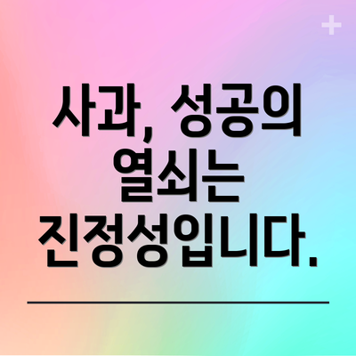 사과, 성공의 열쇠는 진정성입니다.