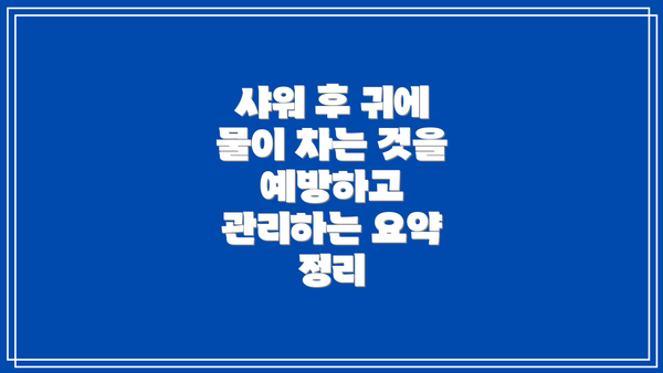 샤워 후 귀에 물이 차는 것을 예방하고 관리하는 요약 정리