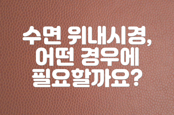 수면 위내시경, 어떤 경우에 필요할까요?