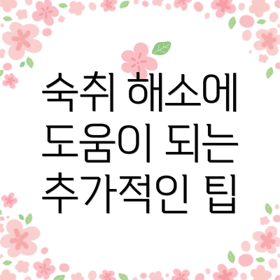숙취 해소에 도움이 되는 추가적인 팁