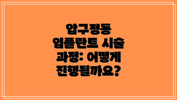 압구정동 임플란트 시술 과정: 어떻게 진행될까요?