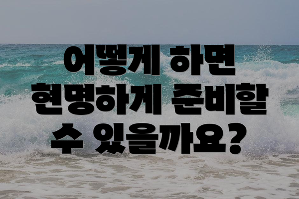 어떻게 하면 현명하게 준비할 수 있을까요?