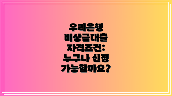 우리은행 비상금대출 자격조건: 누구나 신청 가능할까요?