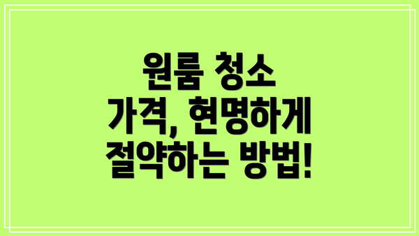 원룸 청소 가격, 현명하게 절약하는 방법!
