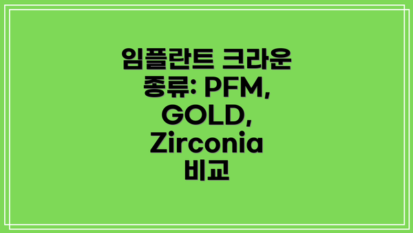임플란트 크라운 종류: PFM, GOLD, Zirconia 비교
