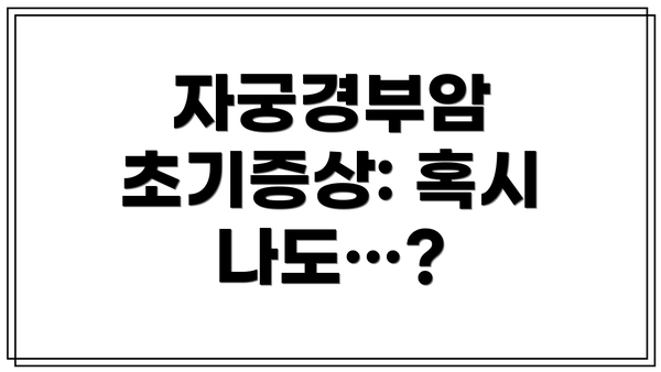 자궁경부암 초기증상: 혹시 나도…?