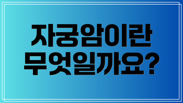 자궁암이란 무엇일까요?