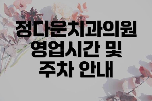정다운치과의원 영업시간 및 주차 안내