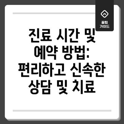 진료 시간 및 예약 방법: 편리하고 신속한 상담 및 치료