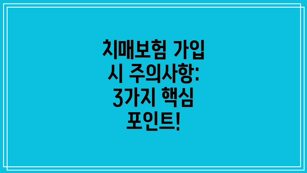 치매보험 가입 시 주의사항: 3가지 핵심 포인트!