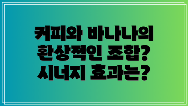 커피와 바나나의 환상적인 조합? 시너지 효과는?