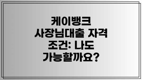 케이뱅크 사장님대출 자격 조건: 나도 가능할까요?