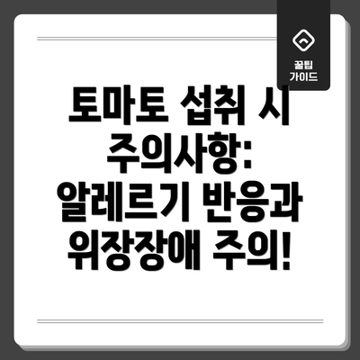 토마토 섭취 시 주의사항:  알레르기 반응과 위장장애 주의!