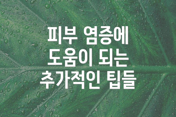 피부 염증에 도움이 되는 추가적인 팁들