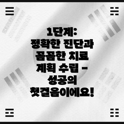 1단계:  정확한 진단과 꼼꼼한 치료 계획 수립 - 성공의 첫걸음이에요!
