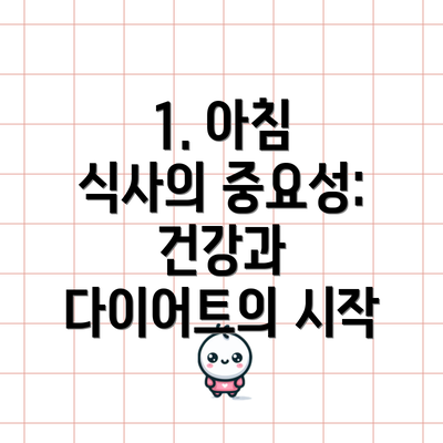 1. 아침 식사의 중요성: 건강과 다이어트의 시작