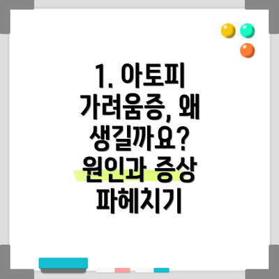 1. 아토피 가려움증, 왜 생길까요? 원인과 증상 파헤치기
