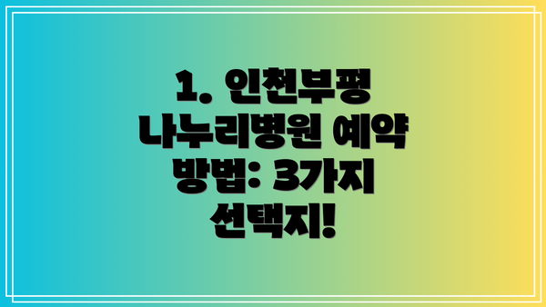 1. 인천부평 나누리병원 예약 방법: 3가지 선택지!