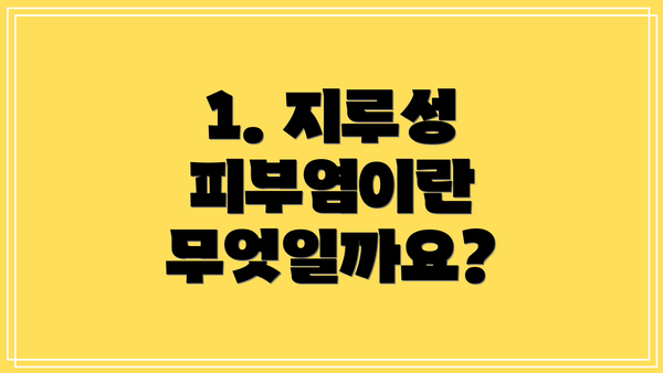 1. 지루성 피부염이란 무엇일까요?